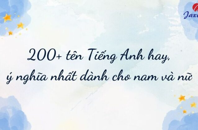 200+ tên Tiếng Anh hay, ý nghĩa nhất dành cho nam và nữ