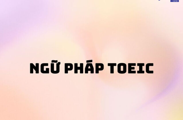 [TỔNG HỢP] Cấu trúc ngữ pháp TOEIC thường gặp