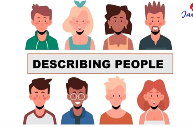 Tìm hiểu về chủ đề từ vựng Mô tả người (Describing people)