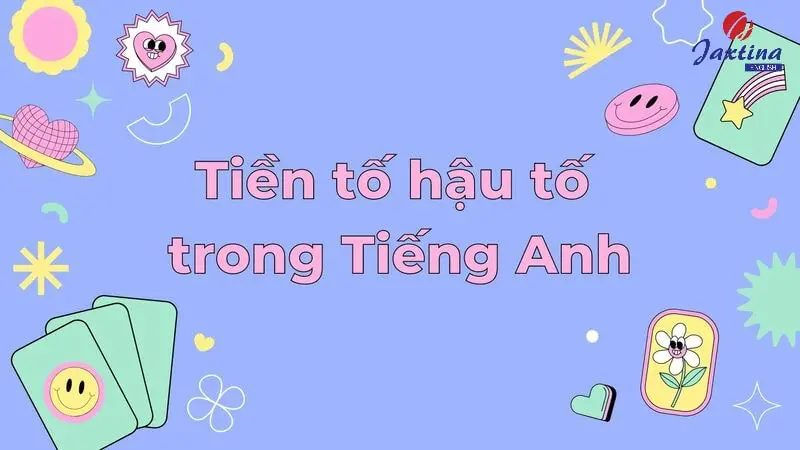 Tiền tố hậu tố trong Tiếng Anh (Prefixes and Suffixes)