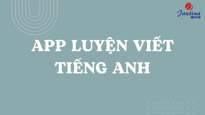 4 app luyện viết Tiếng Anh trên điện thoại tốt nhất hiện nay