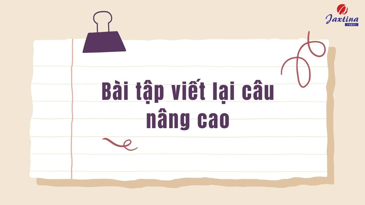 Tổng hợp các bài tập viết lại câu nâng cao trong tiếng Anh