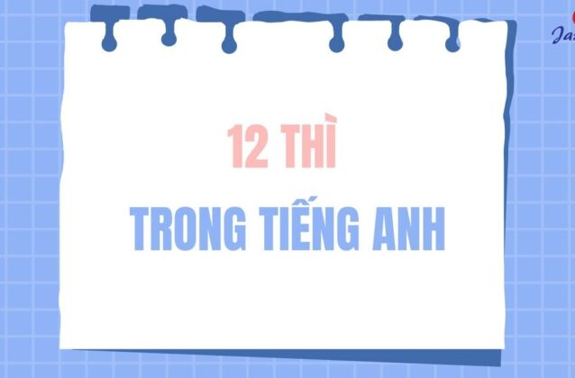 12 thì trong Tiếng Anh: Cách dùng và dấu hiệu nhận biết