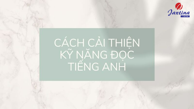 6 cách cải thiện kỹ năng đọc Tiếng Anh nhanh và hiệu quả nhất