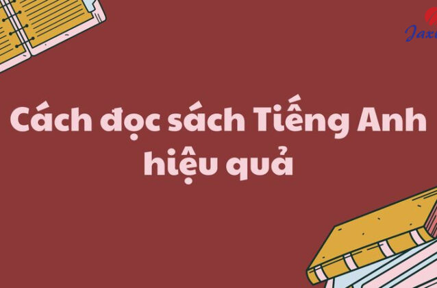 Cách đọc sách Tiếng Anh hiệu quả giúp luyện kỹ năng Reading