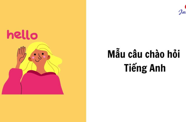 Các mẫu câu chào hỏi Tiếng Anh giúp giao tiếp tự nhiên hơn