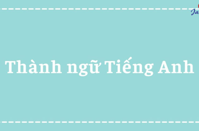 Tổng hợp các idioms trong Tiếng Anh thường gặp nhất