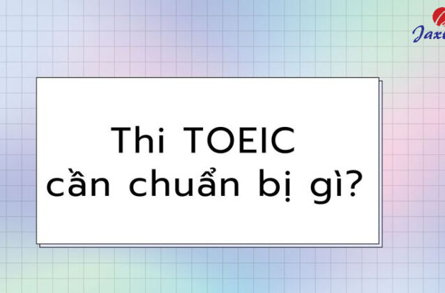 Thi TOEIC cần chuẩn bị gì? Những lưu ý khi thi TOEIC cần nhớ