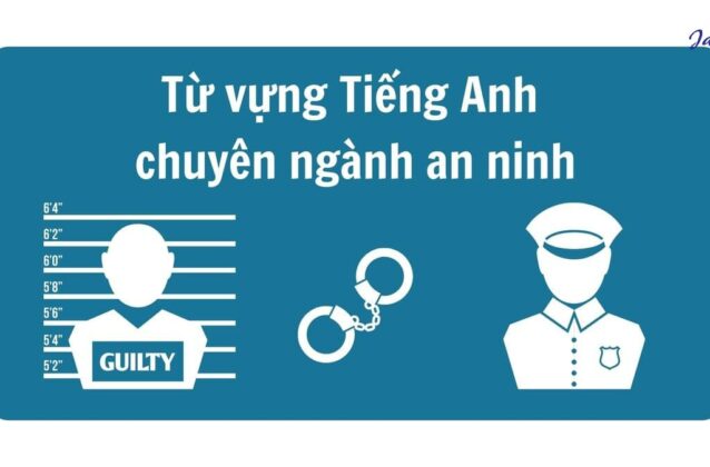 50+ từ vựng Tiếng Anh chuyên ngành an ninh, cảnh sát