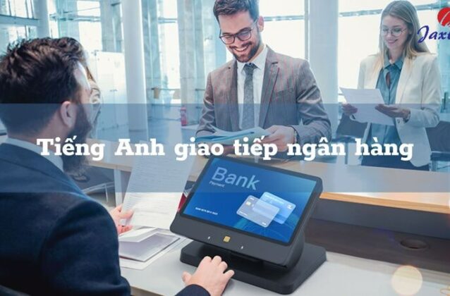 Những mẫu câu Tiếng Anh giao tiếp ngân hàng thông dụng