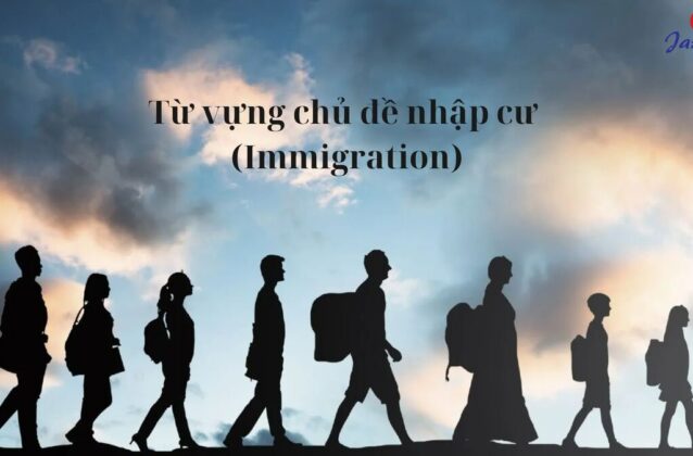 Trộn bộ từ vựng chủ đề nhập cư (Immigration) trong Tiếng Anh