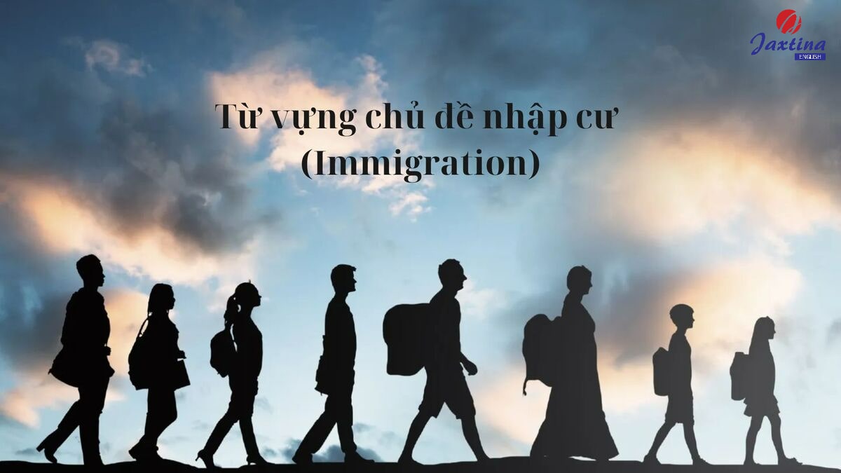 Trộn bộ từ vựng chủ đề nhập cư (Immigration) trong Tiếng Anh