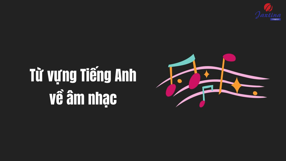 Tổng hợp từ vựng về âm nhạc thường dùng trong Tiếng Anh