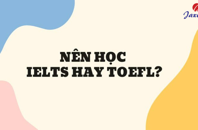 Học IELTS hay TOEFL khó hơn? So sánh chi tiết & cách chọn phù hợp