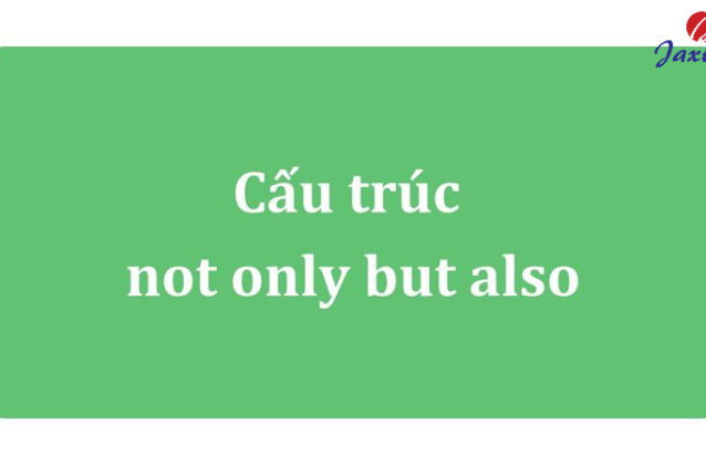 Cấu trúc not only but also: Khái niệm, cách dùng và bài tập