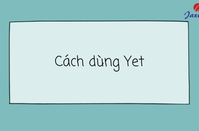 Cách dùng Yet trong Tiếng Anh chuẩn xác và bài tập vận dụng