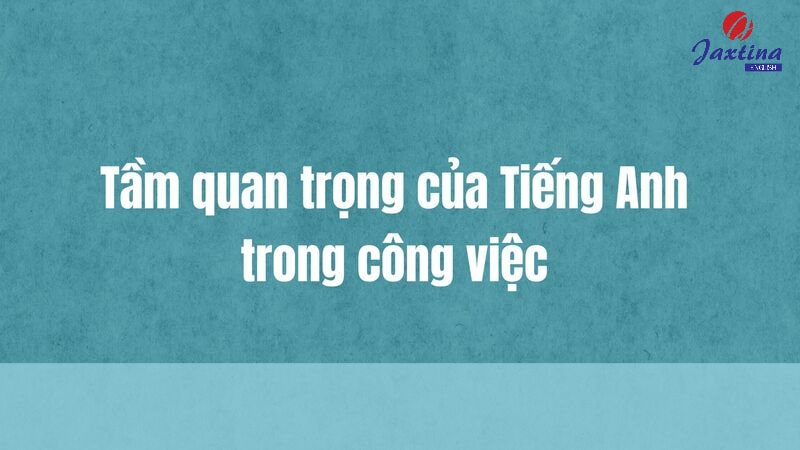 Tầm quan trọng của Tiếng Anh trong công việc mà bạn nên biết