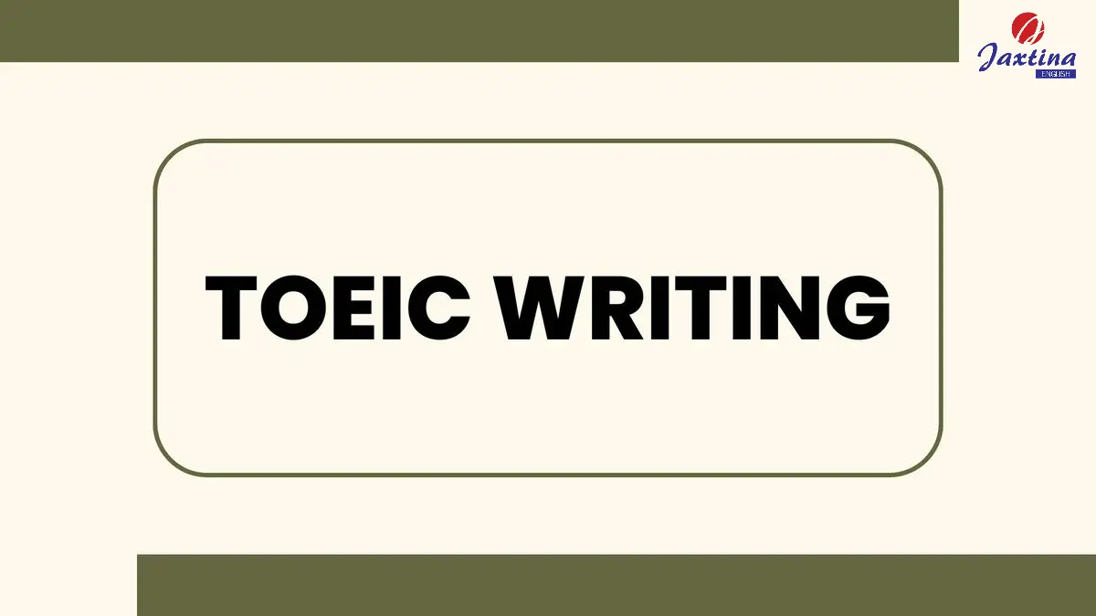 Cấu trúc đề thi TOEIC Writing và đề Writing TOEIC 2022 có đáp án