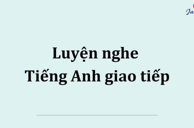 5 phương pháp luyện nghe Tiếng Anh giao tiếp hiệu quả