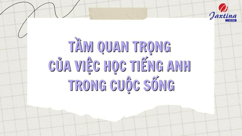 Tầm quan trọng của Tiếng Anh trong cuộc sống hiện tại