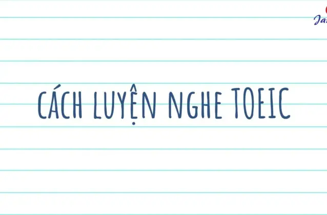 Cách luyện nghe TOEIC hiệu quả giúp ẵm trọn điểm Listening