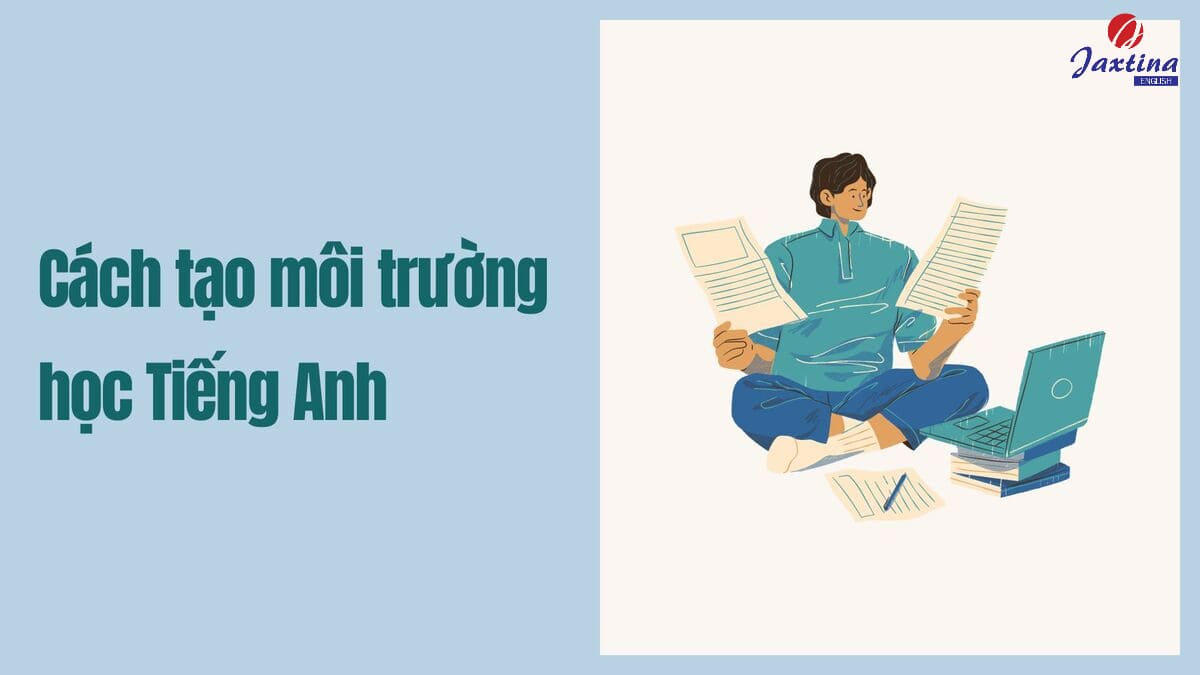 7 cách tạo môi trường học Tiếng Anh hàng ngày, mau lên trình