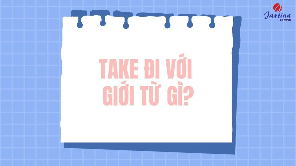 Take đi với giới từ gì trong Tiếng Anh? [Giải đáp chi tiết]