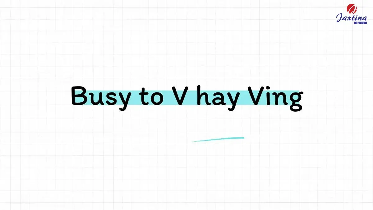 Busy to V hay Ving? Busy đi với giới từ gì trong Tiếng Anh?