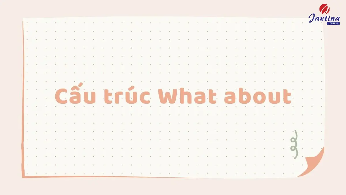 Cấu trúc What about: Công thức, cách dùng và bài tập vận dụng
