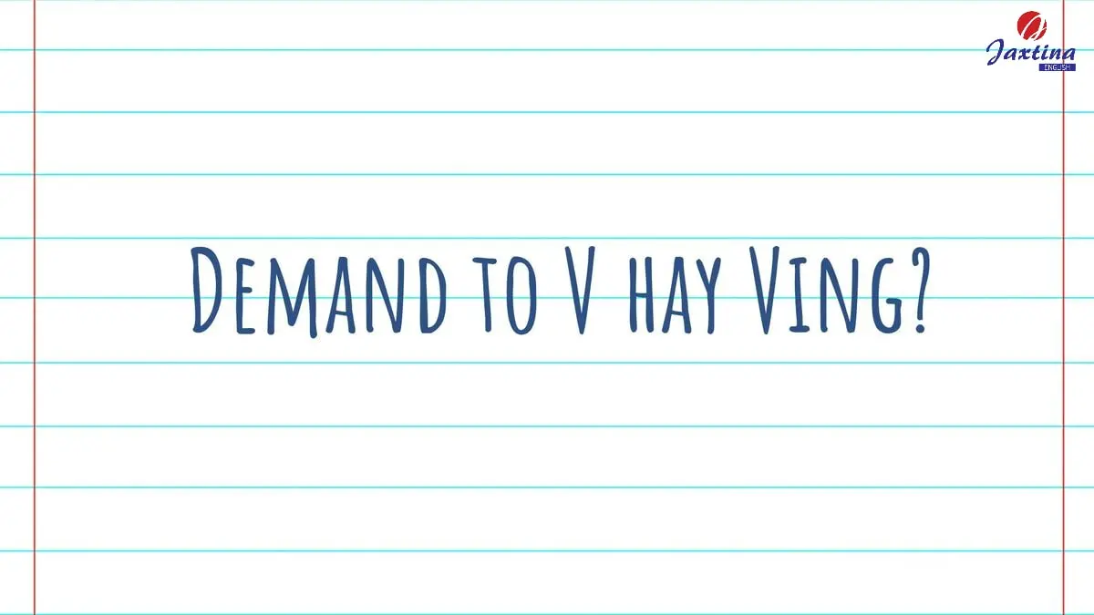 Demand to V hay Ving? Các cấu trúc câu với Demand