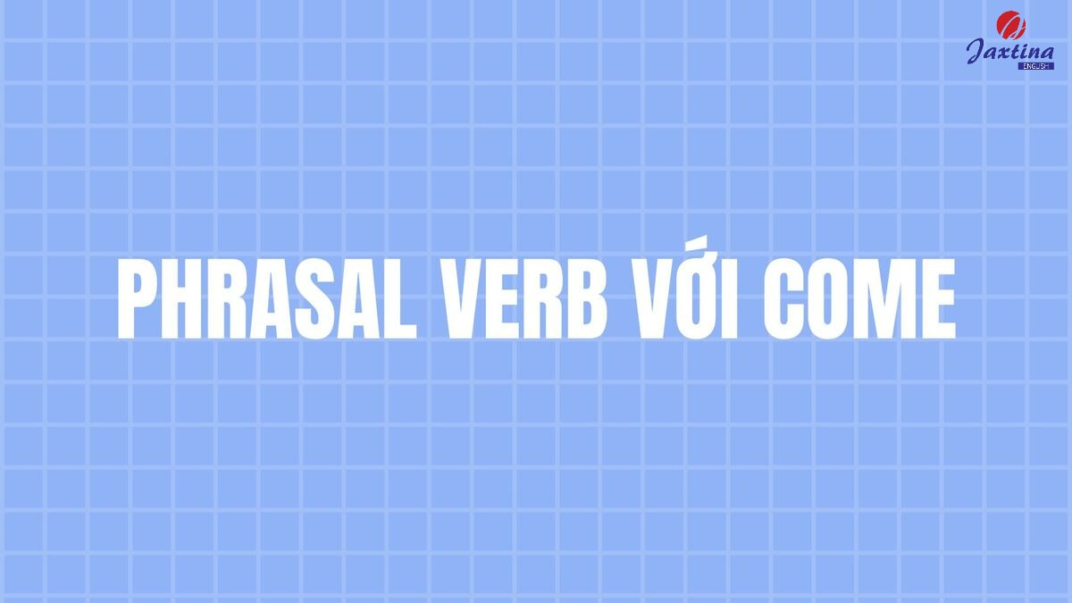 Phrasal verb với Come