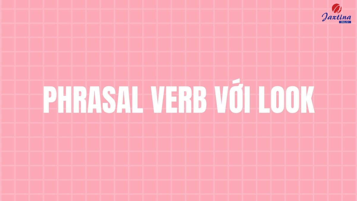 Phrasal verb với Look