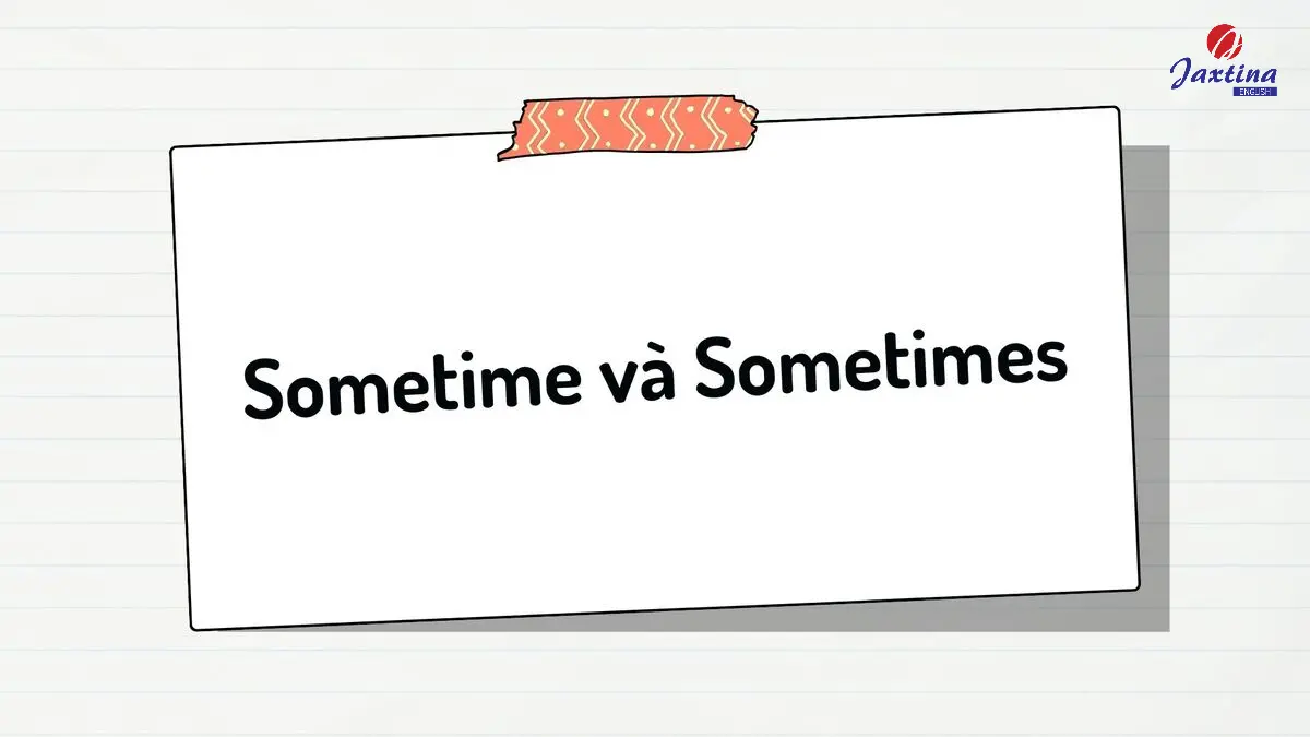 Phân biệt Sometime và Sometimes, Some time trong Tiếng Anh
