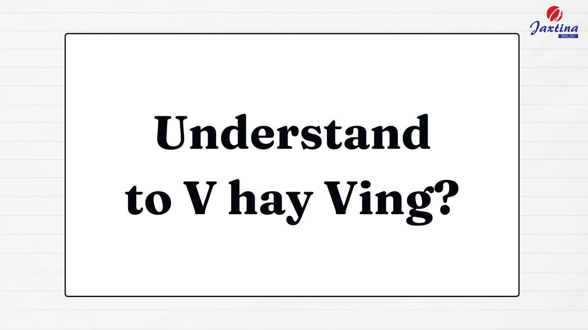 Understand to V hay Ving