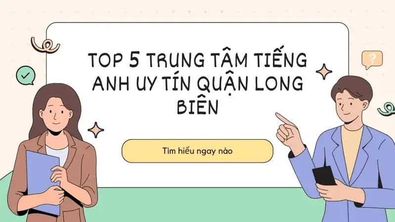 TOP 5+ Trung Tâm Tiếng Anh Long Biên Uy Tín Nhất Năm 2025
