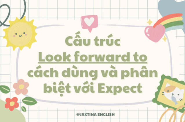 Cấu trúc look forward to, cách dùng và phân biệt với Expect