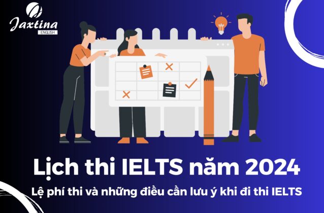 Lịch thi IELTS năm 2024 – Lệ phí và các điều cần lưu ý khi đi thi