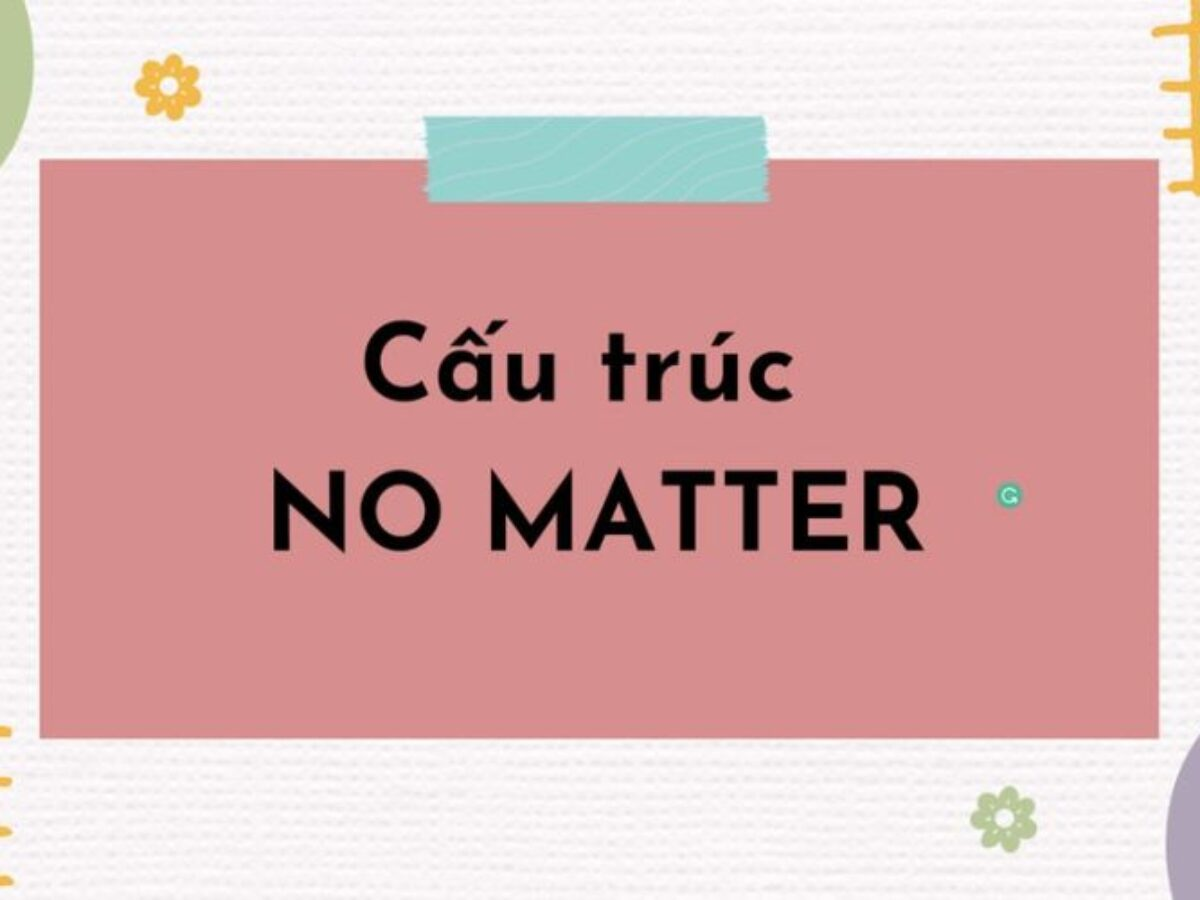 Cấu trúc no matter: Cách dùng và ví dụ chi tiết