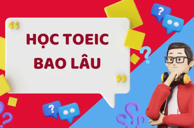 Học TOEIC bao lâu? Bí quyết đạt mục tiêu 500 – 800+ điểm 2025