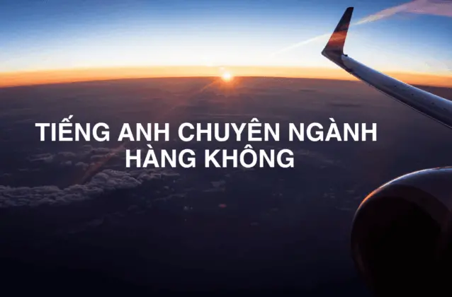 Tổng hợp 200+ từ vựng tiếng Anh chuyên ngành hàng không thường gặp