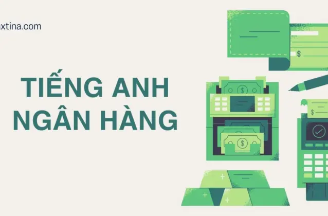 100+ Từ vựng tiếng Anh ngân hàng và mẫu câu giao tiếp phổ biến 