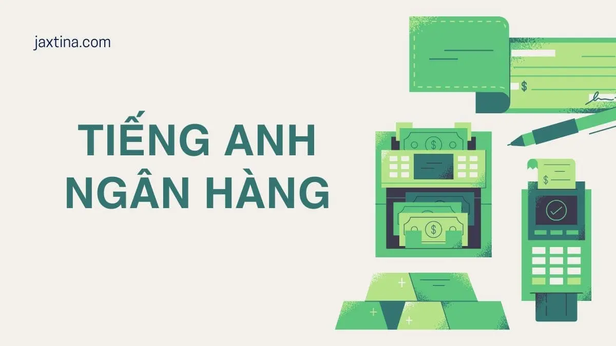 100+ Từ vựng tiếng Anh ngân hàng và mẫu câu giao tiếp phổ biến 