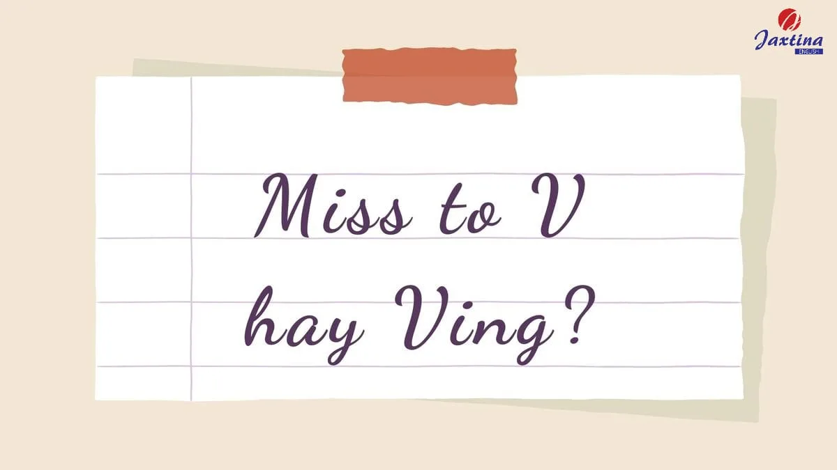 Sau Miss to V hay Ving? Khám phá cấu trúc và cách dùng Miss